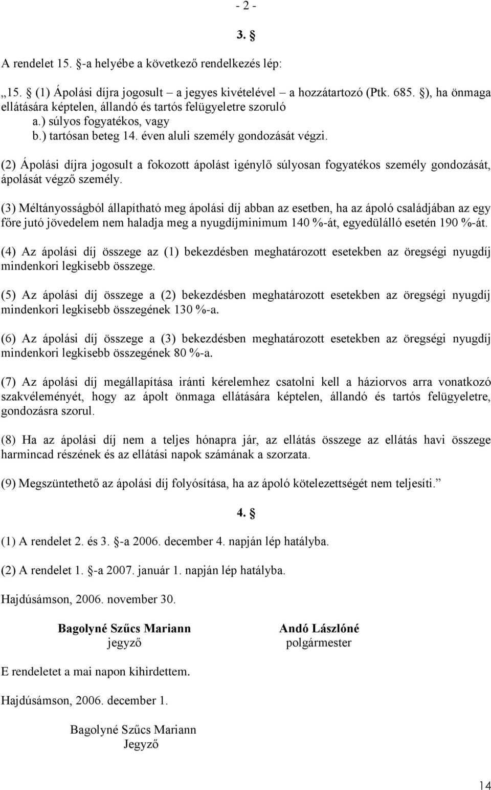 (2) Ápolási díjra jogosult a fokozott ápolást igénylő súlyosan fogyatékos személy gondozását, ápolását végző személy.