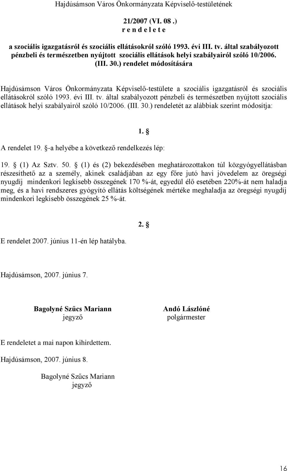 ) rendelet módosítására Hajdúsámson Város Önkormányzata Képviselő-testülete a szociális igazgatásról és szociális ellátásokról szóló 1993. évi III. tv. ) rendeletét az alábbiak szerint módosítja: 1.