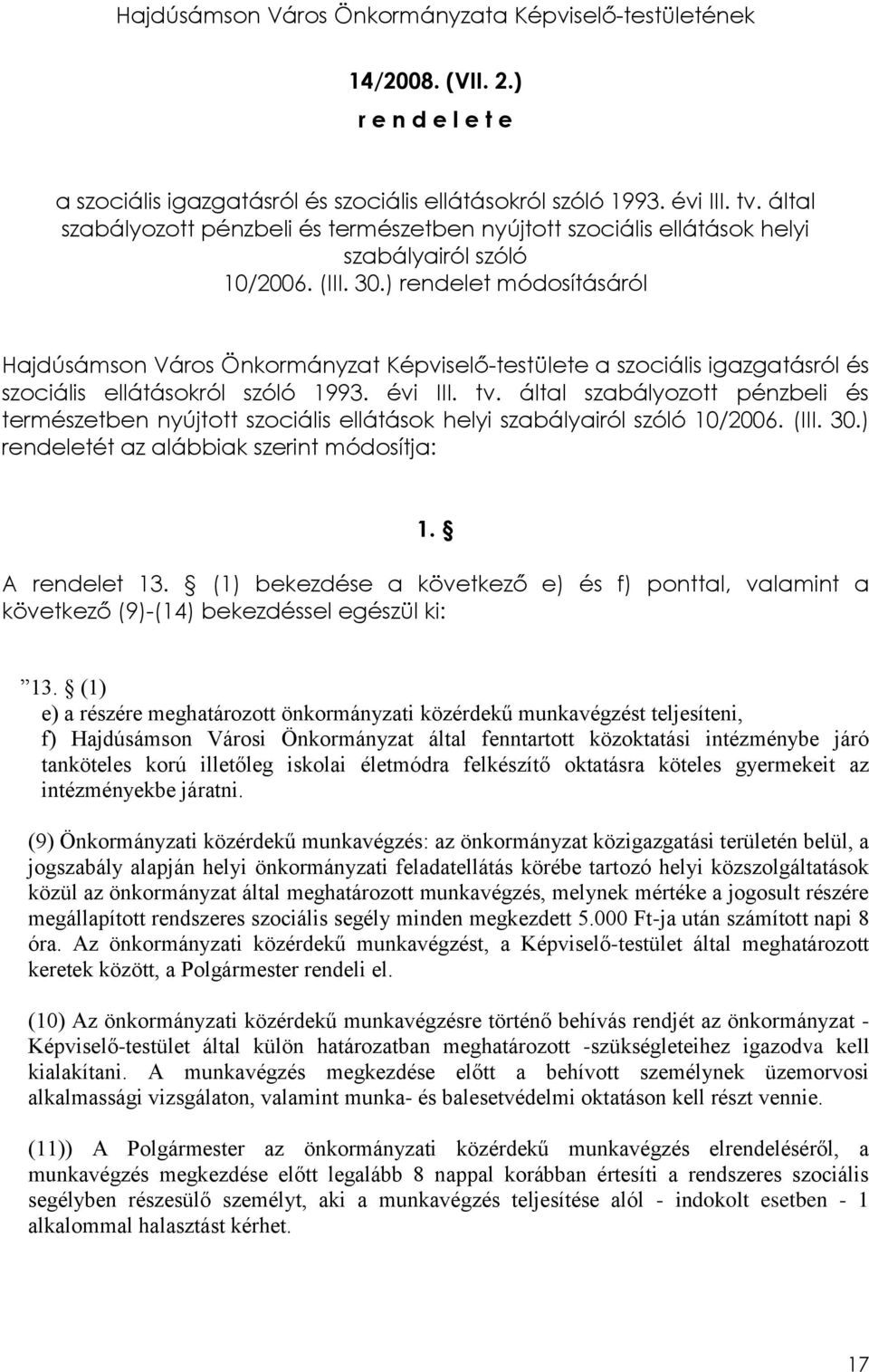 ) rendelet módosításáról Hajdúsámson Város Önkormányzat Képviselő-testülete a szociális igazgatásról és szociális ellátásokról szóló 1993. évi III. tv. ) rendeletét az alábbiak szerint módosítja: 1.