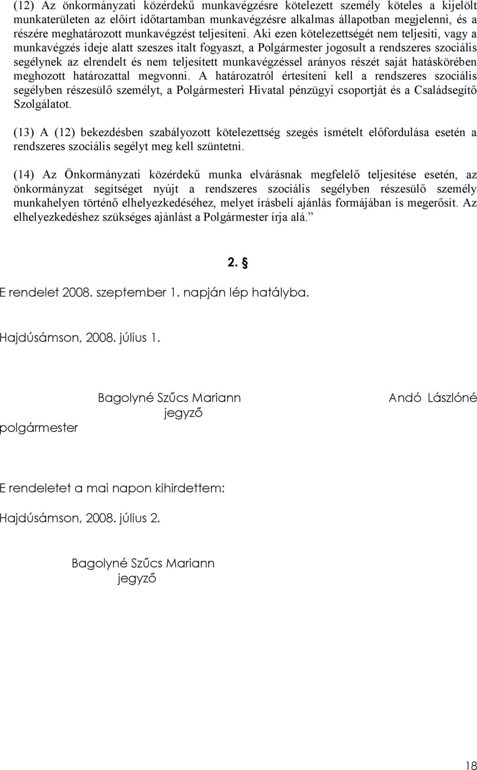 Aki ezen kötelezettségét nem teljesíti, vagy a munkavégzés ideje alatt szeszes italt fogyaszt, a Polgármester jogosult a rendszeres szociális segélynek az elrendelt és nem teljesített munkavégzéssel