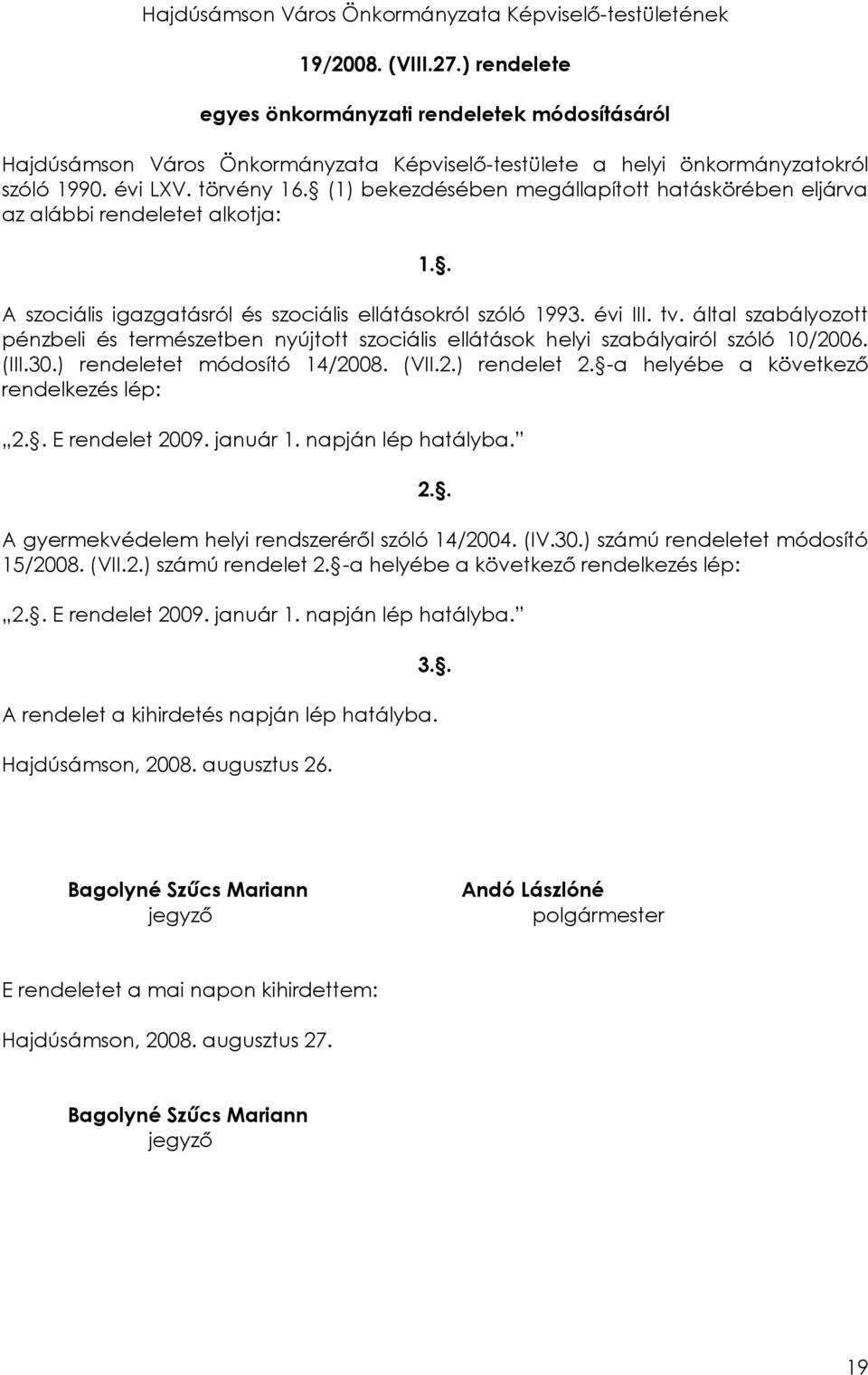 (1) bekezdésében megállapított hatáskörében eljárva az alábbi rendeletet alkotja: 1.. A szociális igazgatásról és szociális ellátásokról szóló 1993. évi III. tv.