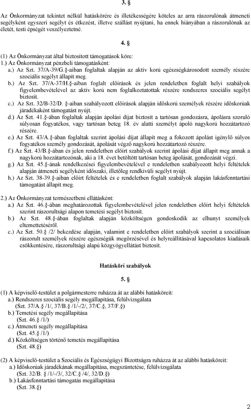 -aiban foglaltak alapján az aktív korú egészségkárosodott személy részére szociális segélyt állapít meg. b.) Az Szt. 37/A-37/H.