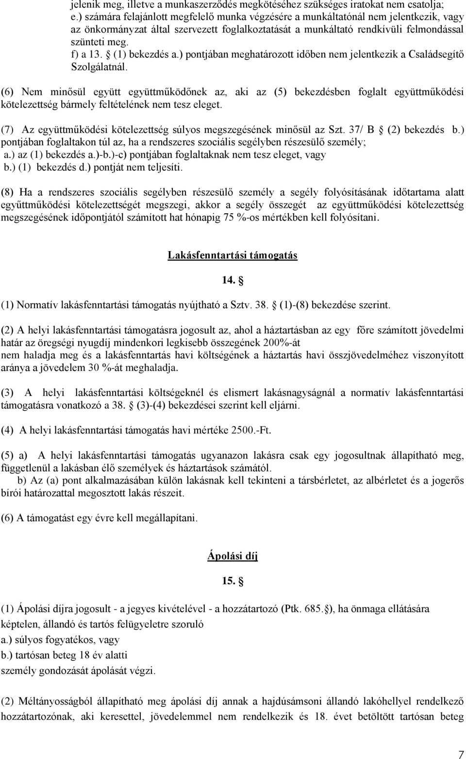 (1) bekezdés a.) pontjában meghatározott időben nem jelentkezik a Családsegítő Szolgálatnál.