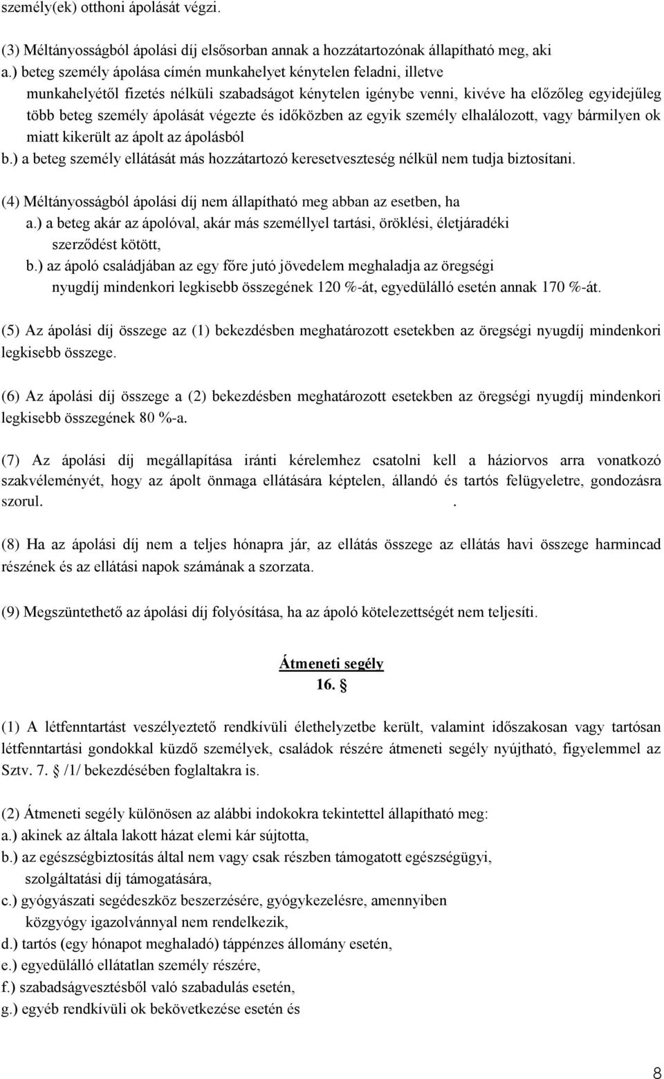 végezte és időközben az egyik személy elhalálozott, vagy bármilyen ok miatt kikerült az ápolt az ápolásból b.) a beteg személy ellátását más hozzátartozó keresetveszteség nélkül nem tudja biztosítani.