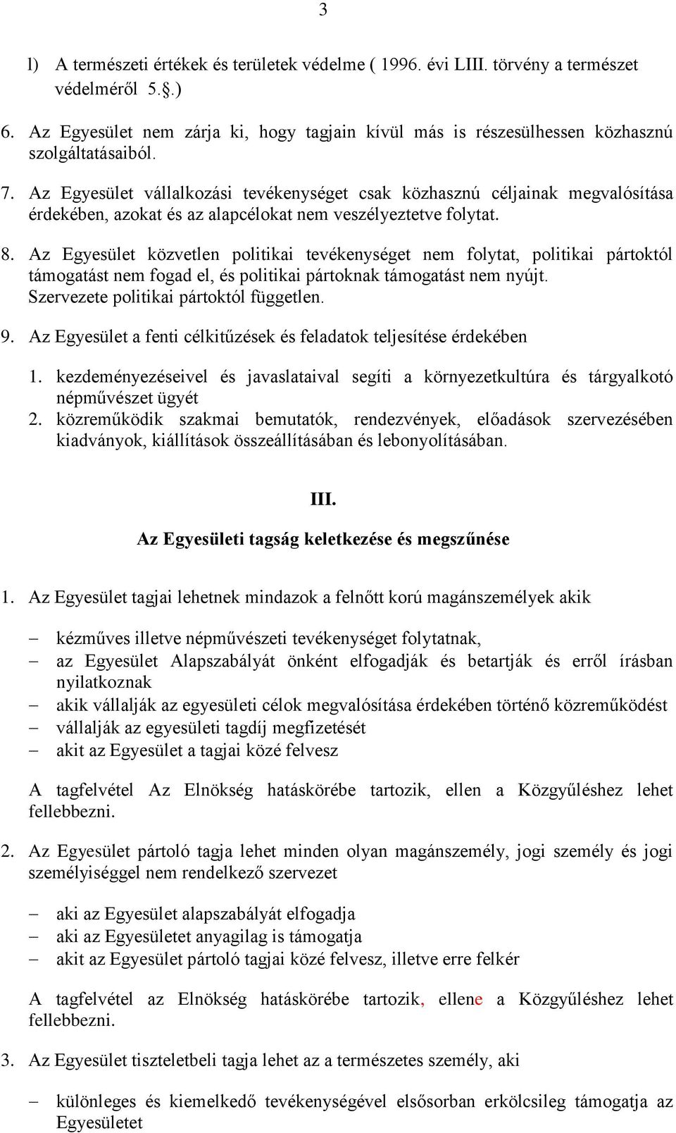 Az Egyesület közvetlen politikai tevékenységet nem folytat, politikai pártoktól támogatást nem fogad el, és politikai pártoknak támogatást nem nyújt. Szervezete politikai pártoktól független. 9.