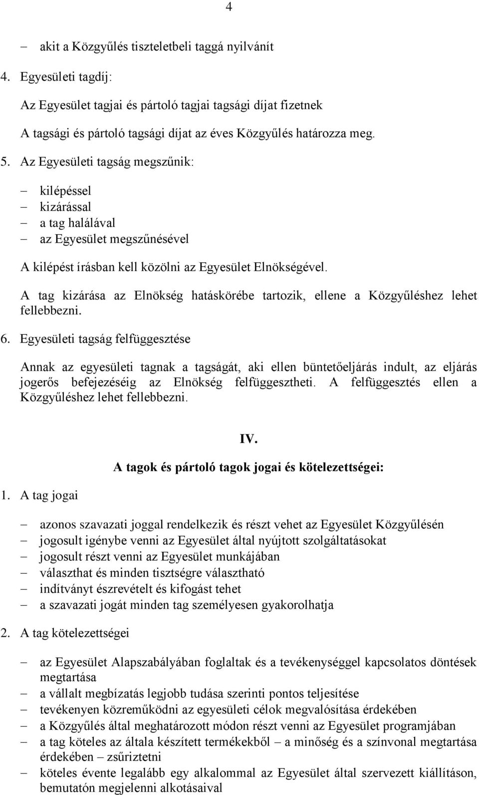 A tag kizárása az Elnökség hatáskörébe tartozik, ellene a Közgyűléshez lehet fellebbezni. 6.