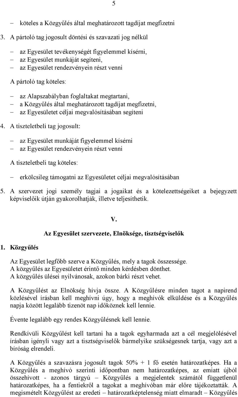 Alapszabályban foglaltakat megtartani, a Közgyűlés által meghatározott tagdíjat megfizetni, az Egyesületet céljai megvalósításában segíteni 4.