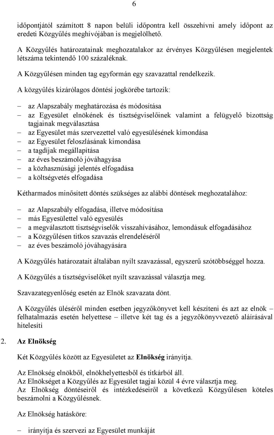 A közgyűlés kizárólagos döntési jogkörébe tartozik: az Alapszabály meghatározása és módosítása az Egyesület elnökének és tisztségviselőinek valamint a felügyelő bizottság tagjainak megválasztása az