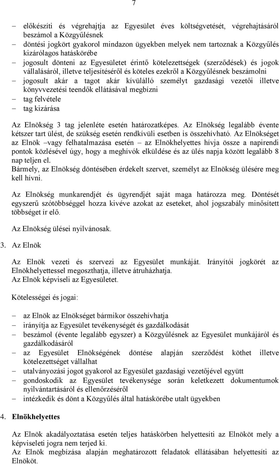 kívülálló személyt gazdasági vezetői illetve könyvvezetési teendők ellátásával megbízni tag felvétele tag kizárása Az Elnökség 3 tag jelenléte esetén határozatképes.