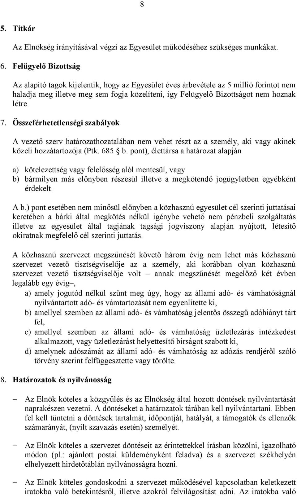 Összeférhetetlenségi szabályok A vezető szerv határozathozatalában nem vehet részt az a személy, aki vagy akinek közeli hozzátartozója (Ptk. 685 b.