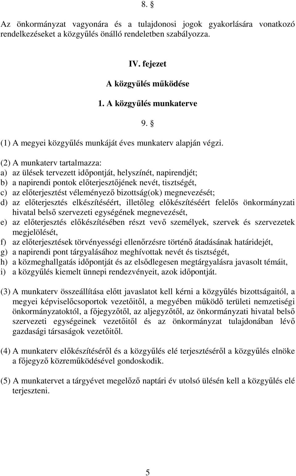 (2) A munkaterv tartalmazza: a) az ülések tervezett időpontját, helyszínét, napirendjét; b) a napirendi pontok előterjesztőjének nevét, tisztségét, c) az előterjesztést véleményező bizottság(ok)