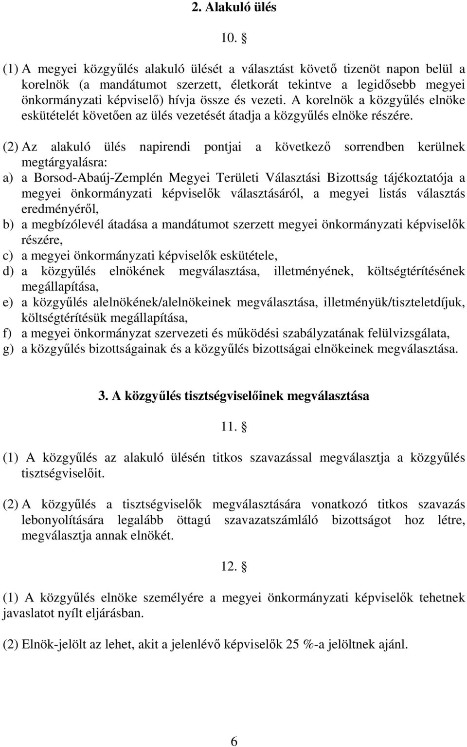 A korelnök a közgyűlés elnöke eskütételét követően az ülés vezetését átadja a közgyűlés elnöke részére.