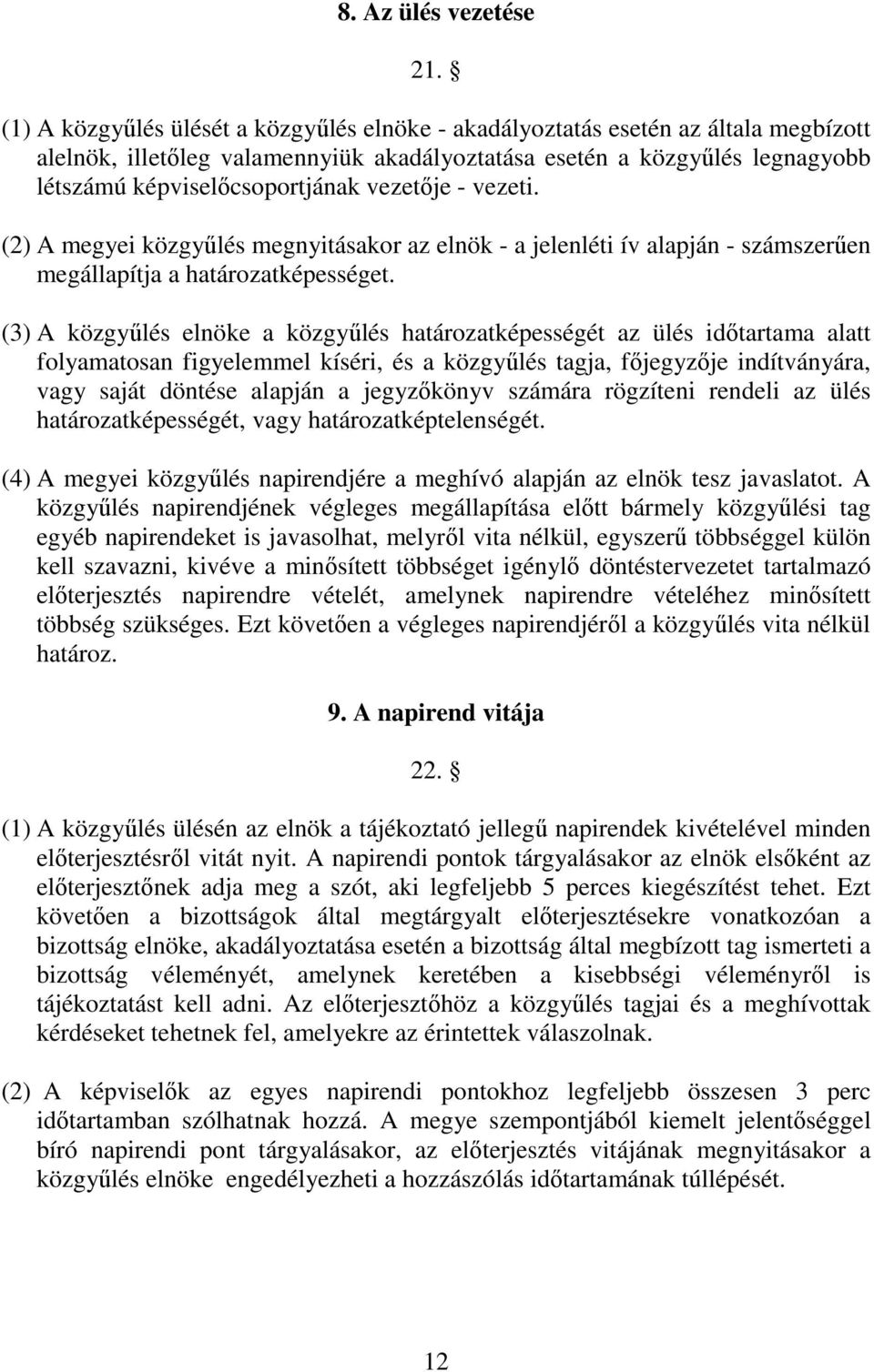 vezetője - vezeti. (2) A megyei közgyűlés megnyitásakor az elnök - a jelenléti ív alapján - számszerűen megállapítja a határozatképességet.