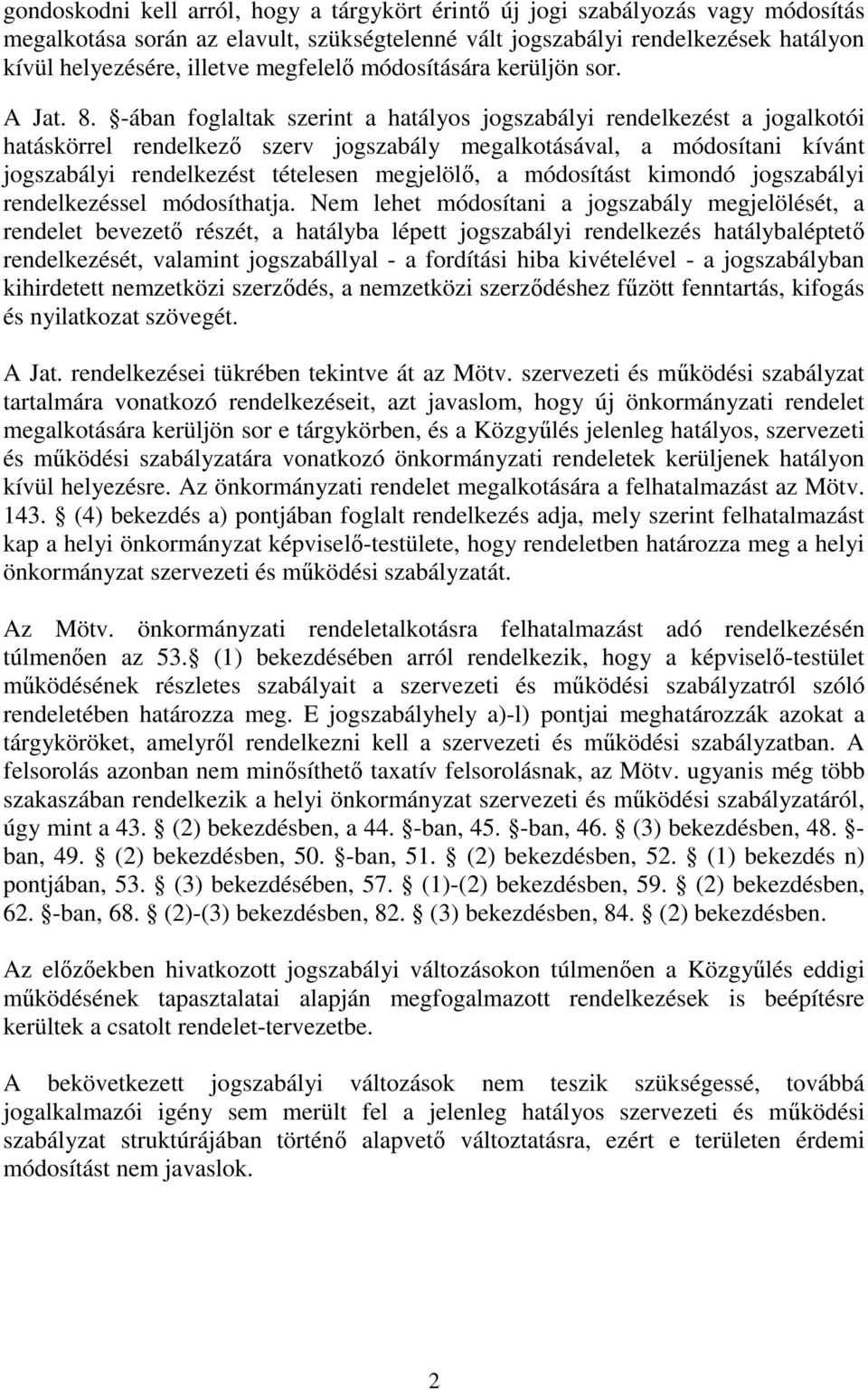 -ában foglaltak szerint a hatályos jogszabályi rendelkezést a jogalkotói hatáskörrel rendelkező szerv jogszabály megalkotásával, a módosítani kívánt jogszabályi rendelkezést tételesen megjelölő, a