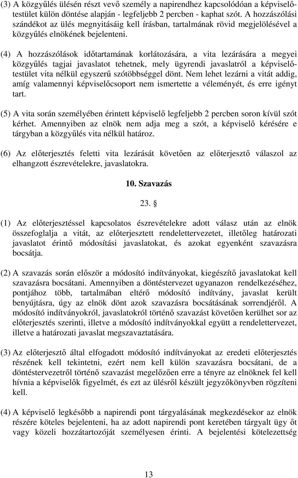 (4) A hozzászólások időtartamának korlátozására, a vita lezárására a megyei közgyűlés tagjai javaslatot tehetnek, mely ügyrendi javaslatról a képviselőtestület vita nélkül egyszerű szótöbbséggel dönt.