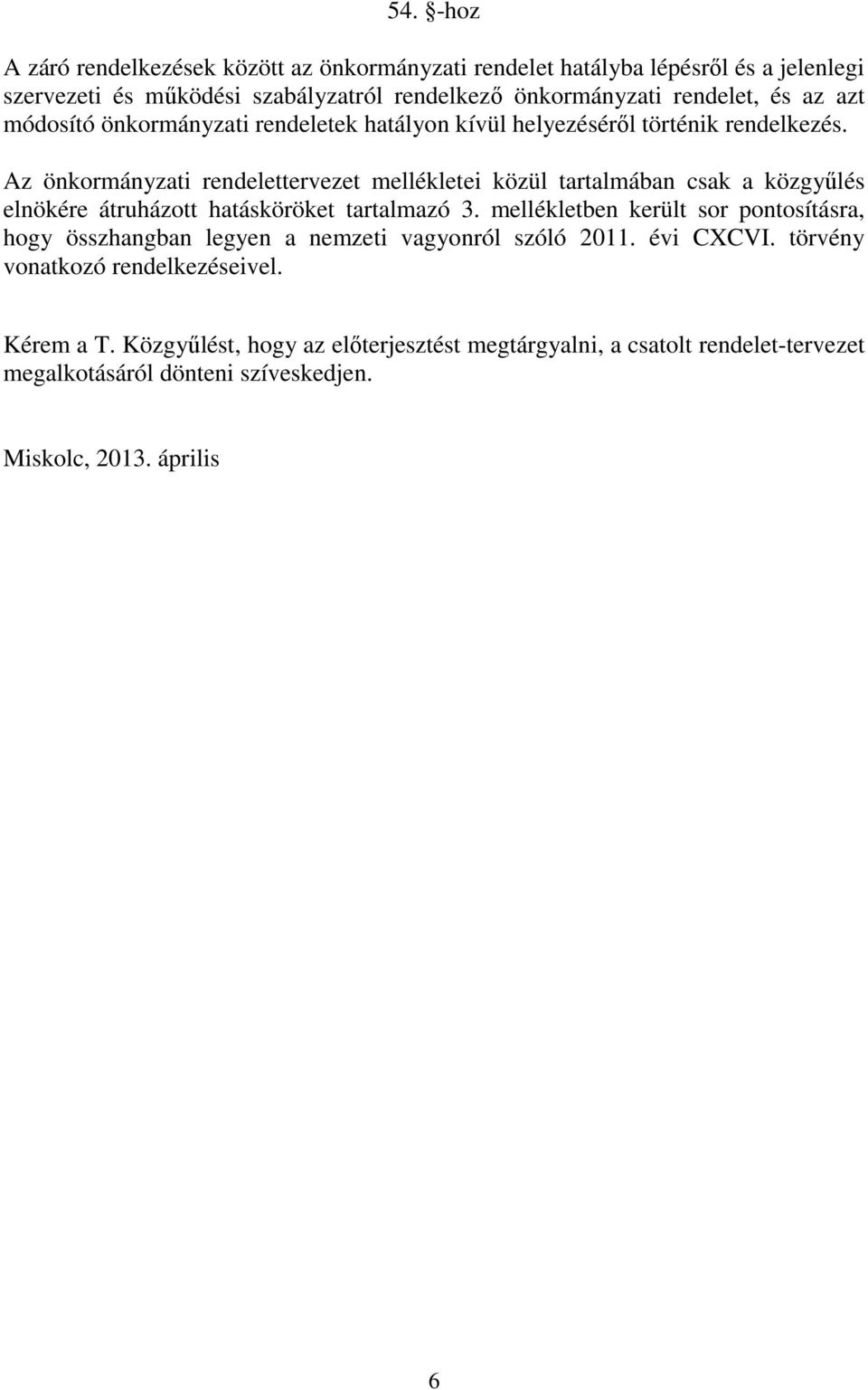 Az önkormányzati rendelettervezet mellékletei közül tartalmában csak a közgyűlés elnökére átruházott hatásköröket tartalmazó 3.