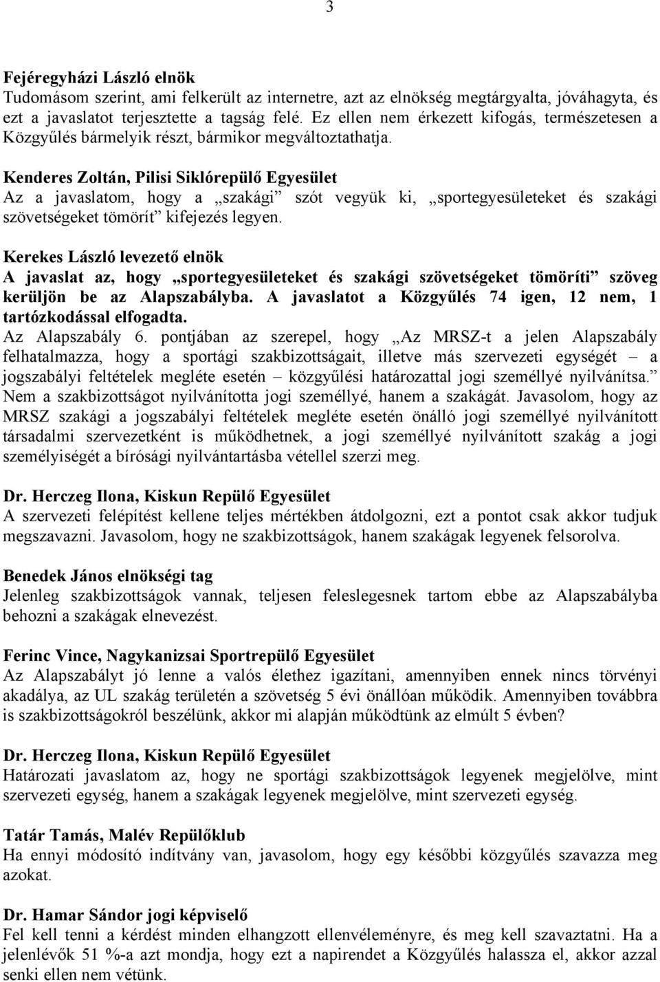 Kenderes Zoltán, Pilisi Siklórepülő Egyesület Az a javaslatom, hogy a szakági szót vegyük ki, sportegyesületeket és szakági szövetségeket tömörít kifejezés legyen.