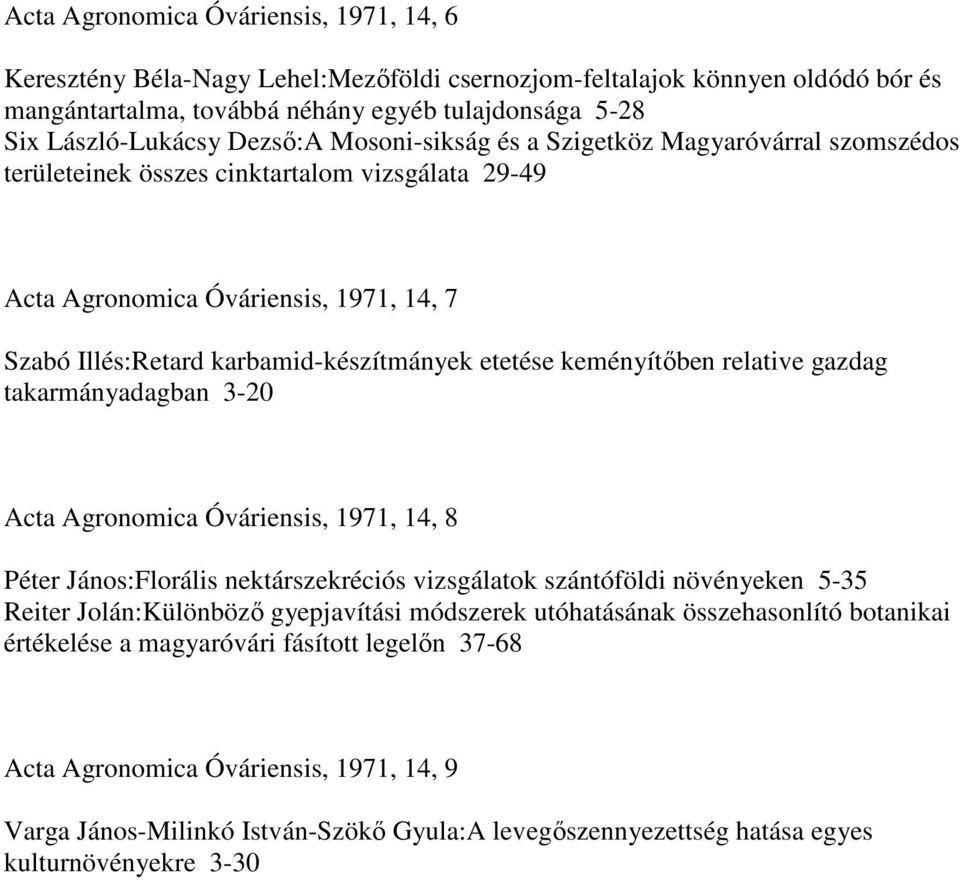 etetése keményítıben relative gazdag takarmányadagban 3-20 Acta Agronomica Óváriensis, 1971, 14, 8 Péter János:Florális nektárszekréciós vizsgálatok szántóföldi növényeken 5-35 Reiter Jolán:Különbözı