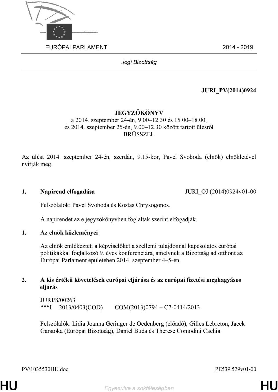 A napirendet az e jegyzőkönyvben foglaltak szerint elfogadják. 1. Az elnök közleményei Az elnök emlékezteti a képviselőket a szellemi tulajdonnal kapcsolatos európai politikákkal foglalkozó 9.