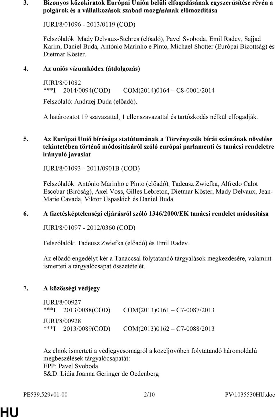 Az uniós vízumkódex (átdolgozás) JURI/8/01082 ***I 2014/0094(COD) COM(2014)0164 C8-0001/2014 Felszólaló: Andrzej Duda (előadó).