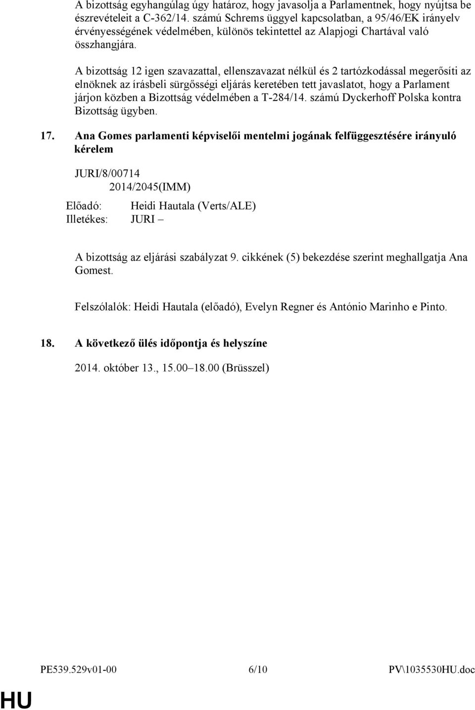 A bizottság 12 igen szavazattal, ellenszavazat nélkül és 2 tartózkodással megerősíti az elnöknek az írásbeli sürgősségi eljárás keretében tett javaslatot, hogy a Parlament járjon közben a Bizottság