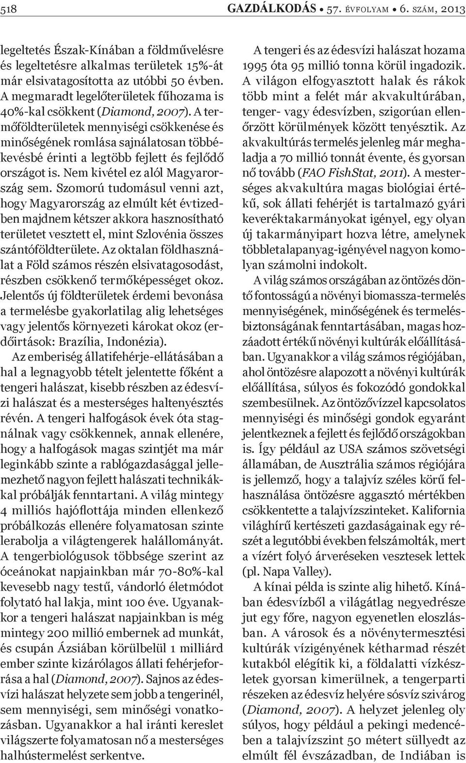 A term földterületek mennyiségi csökkenése és min ségének romlása sajnálatosan többékevésbé érinti a legtöbb fejlett és fejl d országot is. Nem kivétel ez alól Magyarország sem.