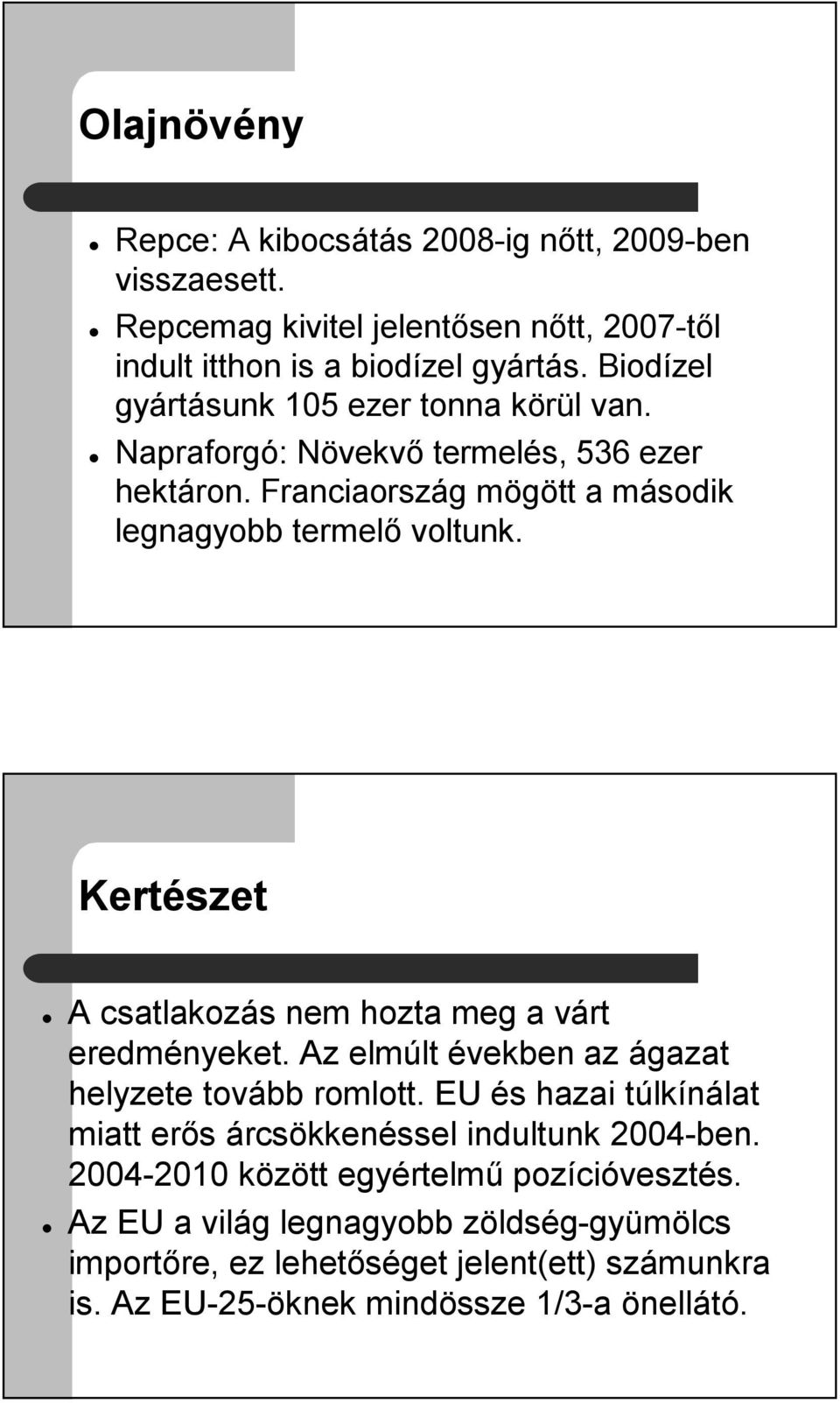 Kertészet A csatlakozás nem hozta meg a várt eredményeket. Az elmúlt években az ágazat helyzete tovább romlott.