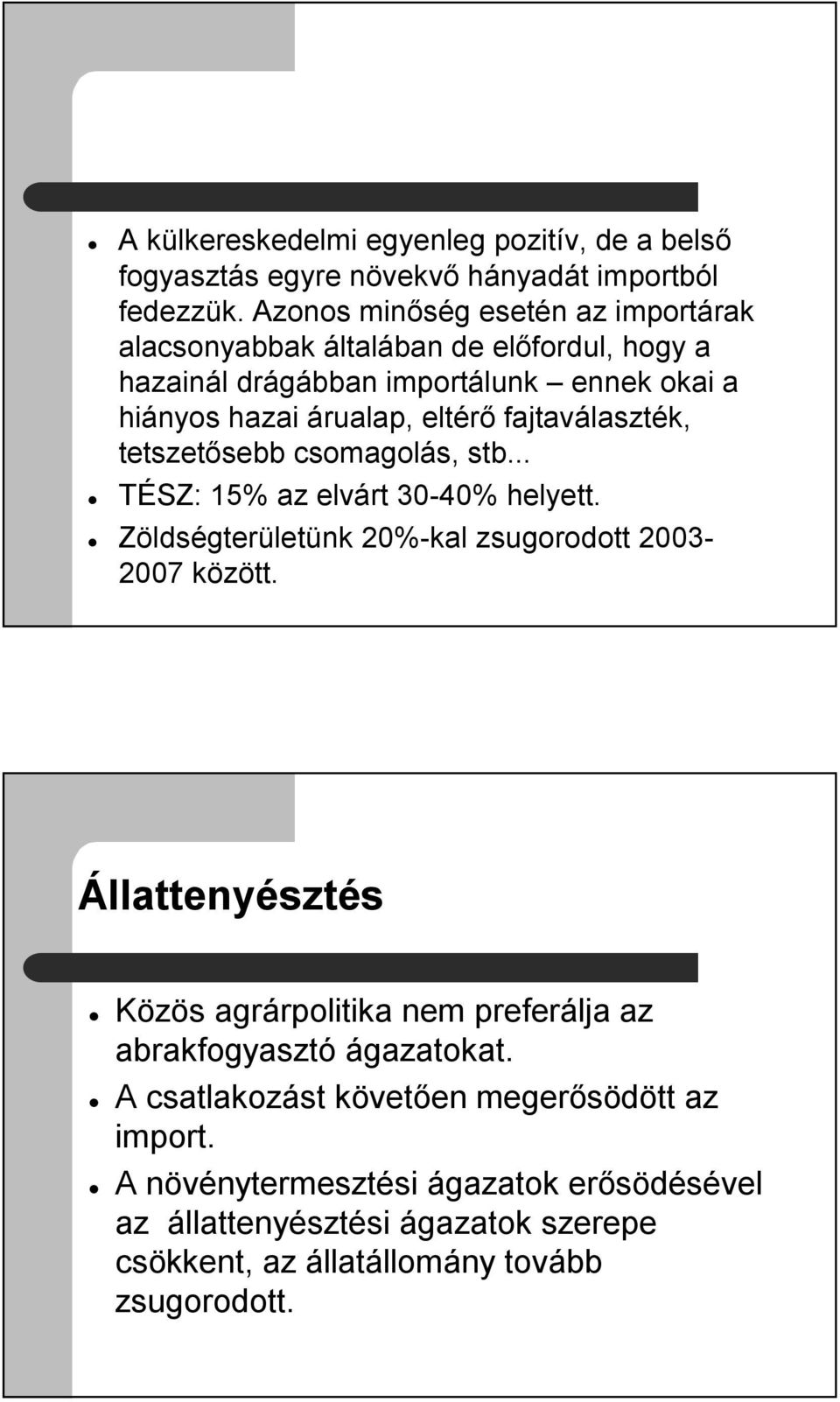 fajtaválaszték, tetszetősebb csomagolás, stb... TÉSZ: 15% az elvárt 30-40% helyett. Zöldségterületünk 20%-kal zsugorodott 2003-2007 között.