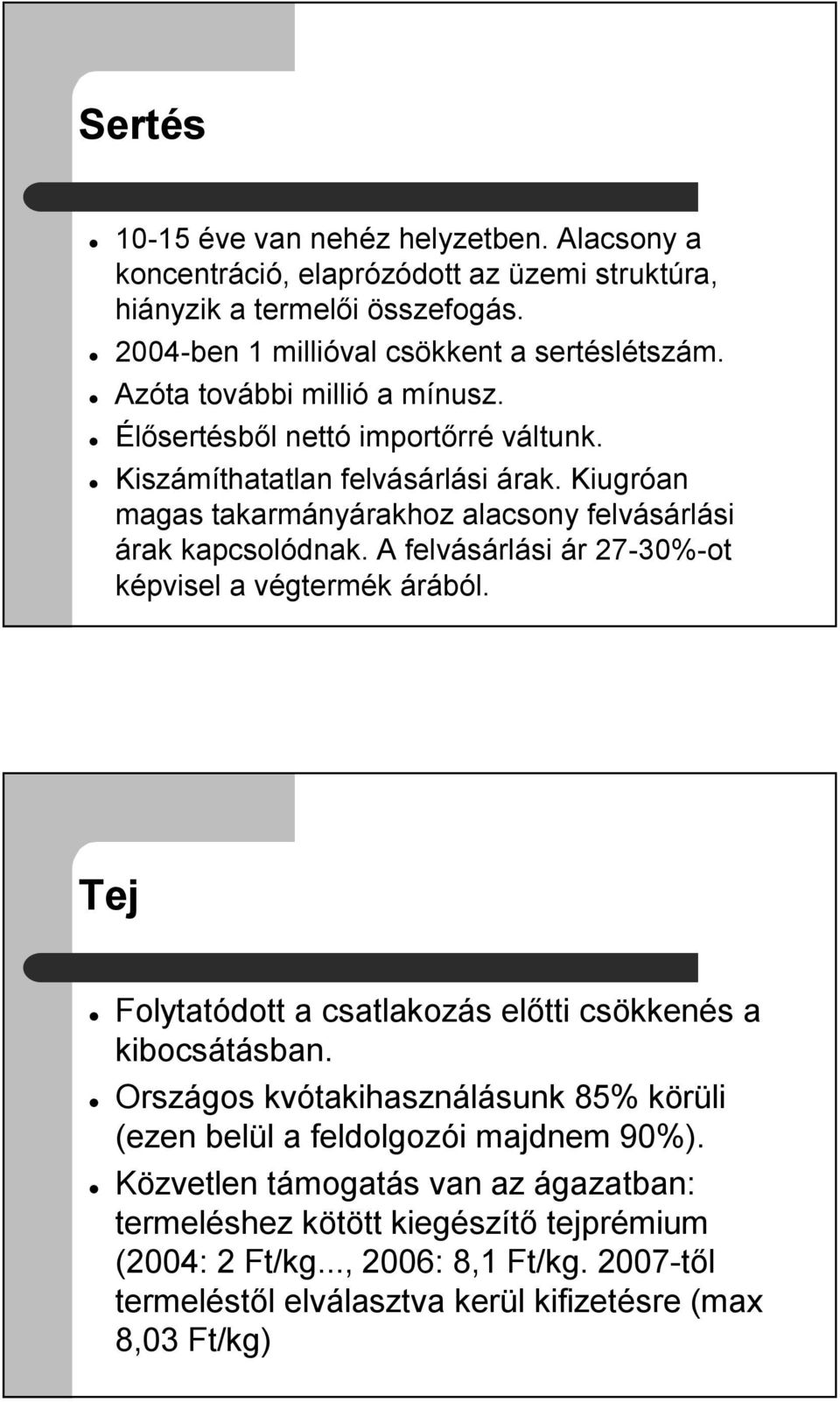 A felvásárlási ár 27-30%-ot képvisel a végtermék árából. Tej Folytatódott a csatlakozás előtti csökkenés a kibocsátásban.