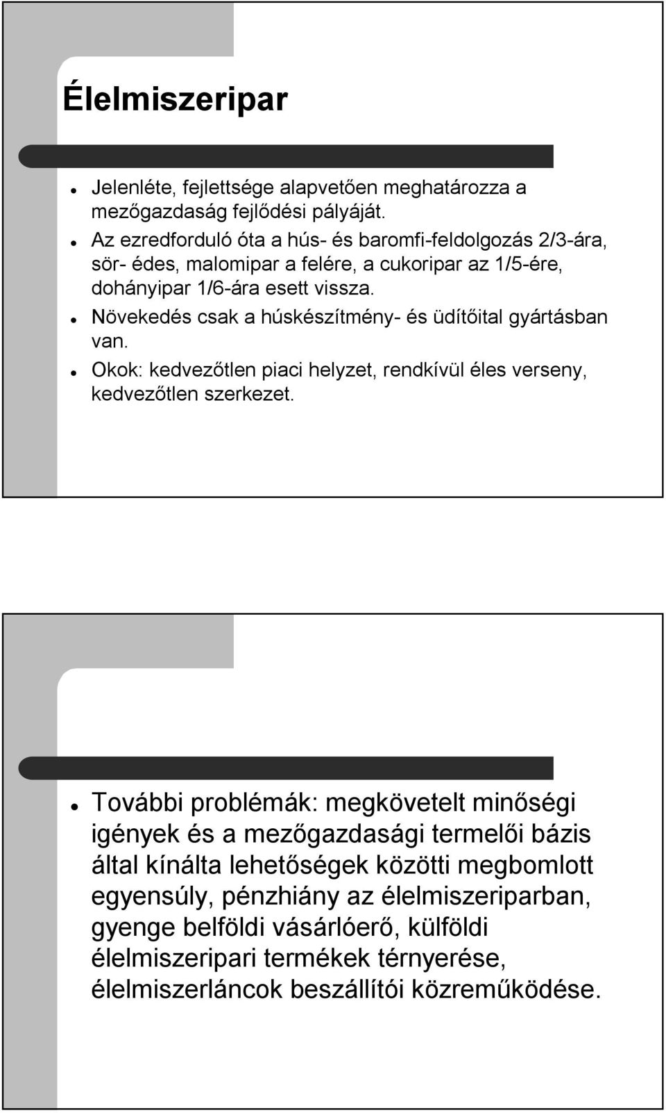 Növekedés csak a húskészítmény- és üdítőital gyártásban van. Okok: kedvezőtlen piaci helyzet, rendkívül éles verseny, kedvezőtlen szerkezet.