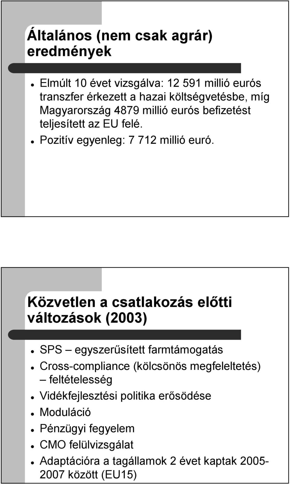 Közvetlen a csatlakozás előtti változások (2003) SPS egyszerűsített farmtámogatás Cross-compliance (kölcsönös megfeleltetés)