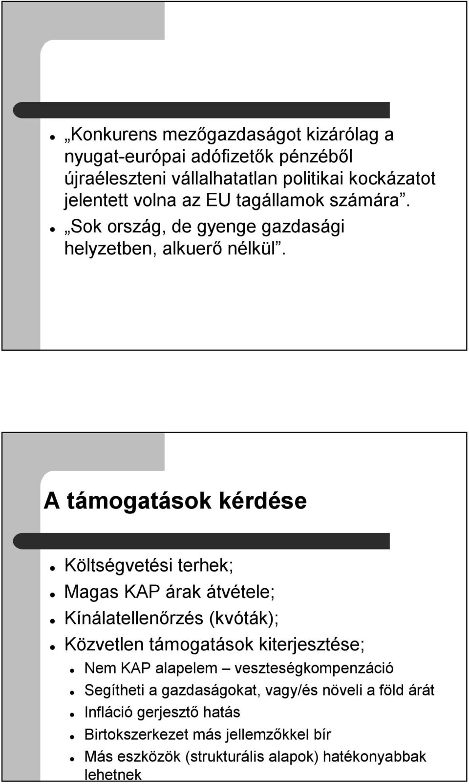 A támogatások kérdése Költségvetési terhek; Magas KAP árak átvétele; Kínálatellenőrzés (kvóták); Közvetlen támogatások kiterjesztése; Nem KAP