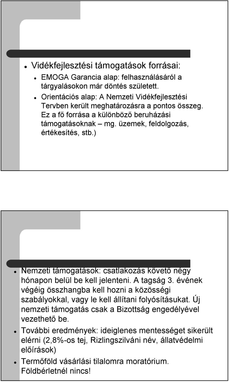 üzemek, feldolgozás, értékesítés, stb.) Nemzeti támogatások: csatlakozás követő négy hónapon belül be kell jelenteni. A tagság 3.