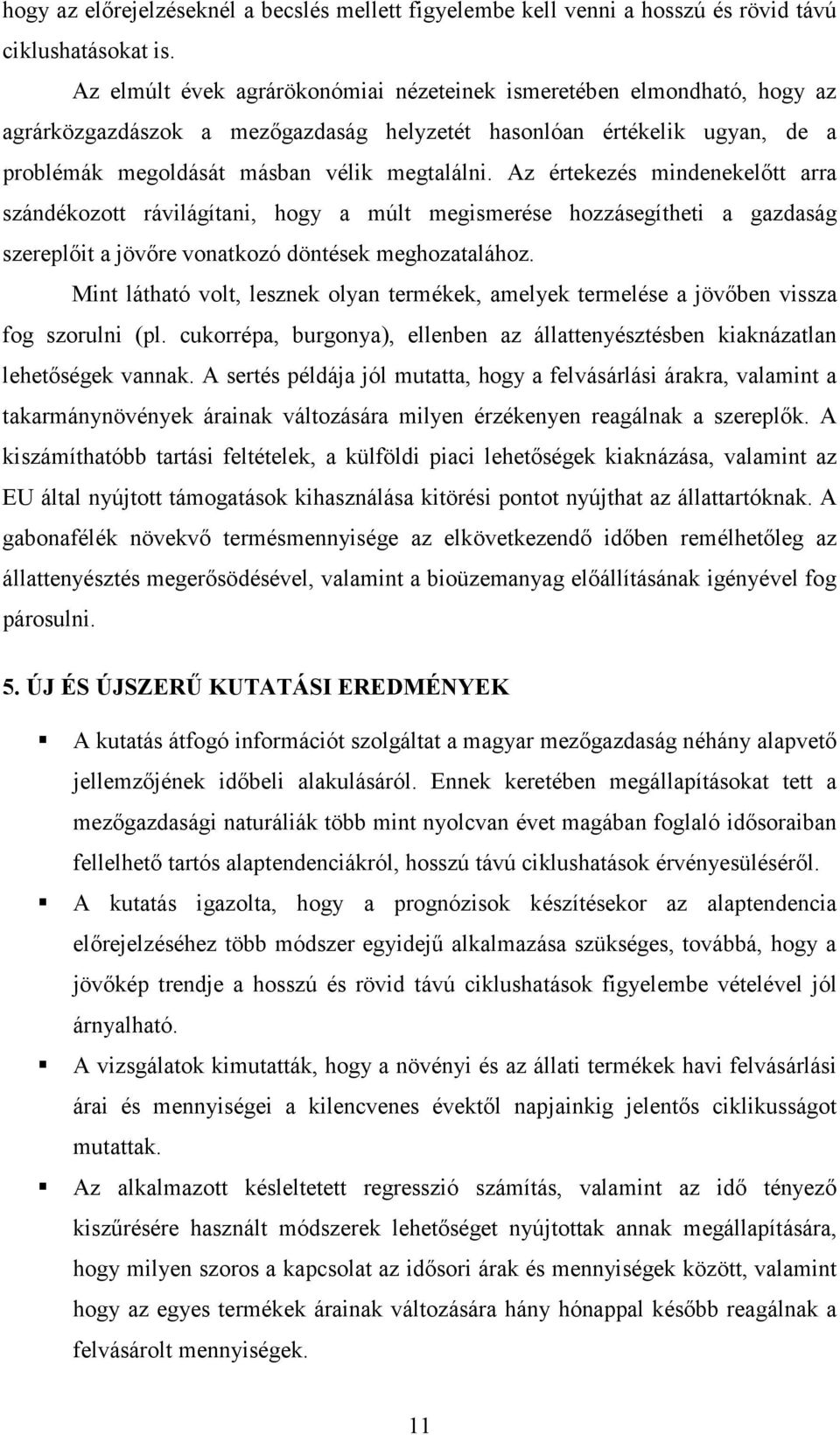 Az értekezés mindenekelőtt arra szándékozott rávilágítani, hogy a múlt megismerése hozzásegítheti a gazdaság szereplőit a jövőre vonatkozó döntések meghozatalához.