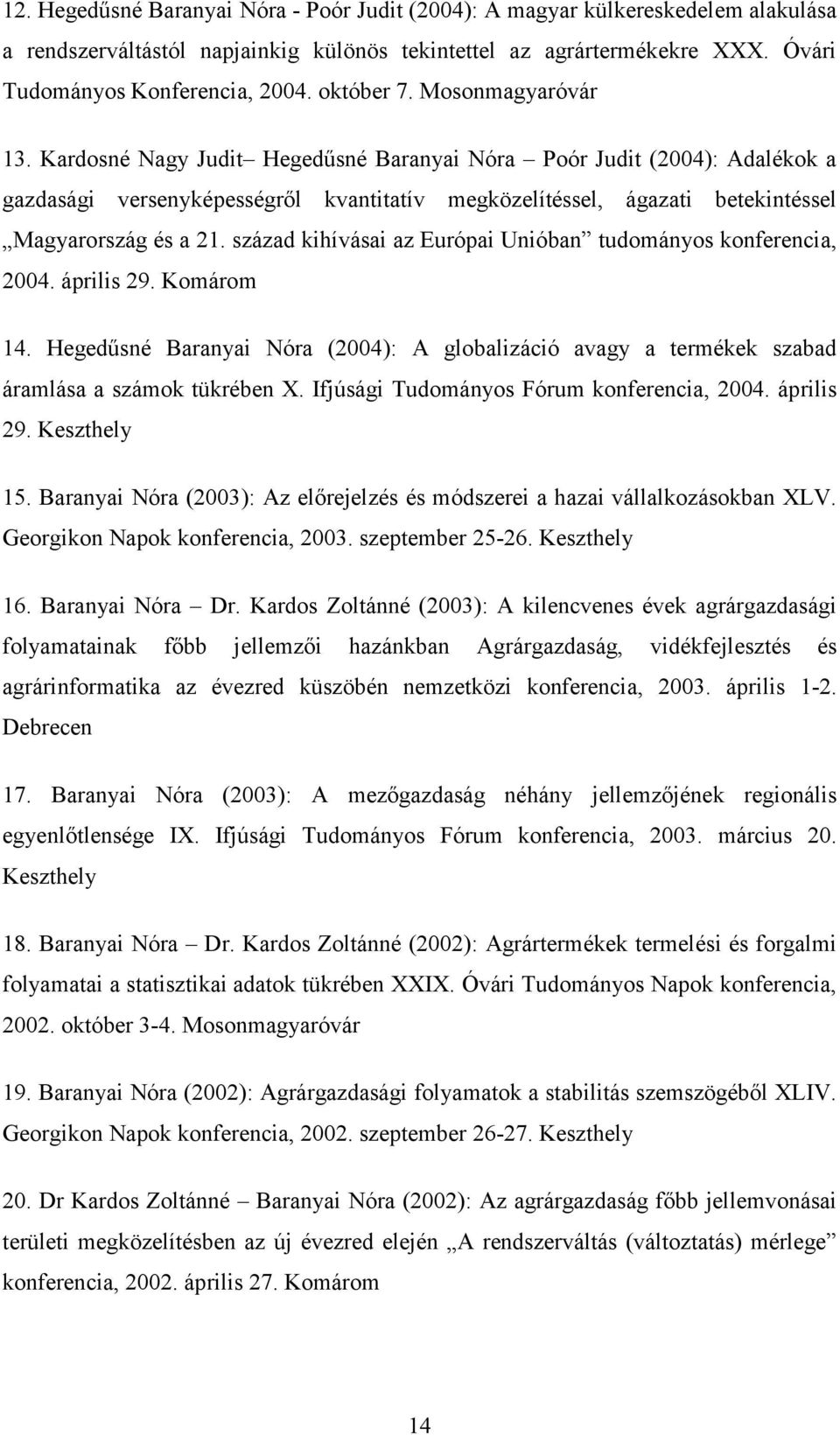 Kardosné Nagy Judit Hegedűsné Baranyai Nóra Poór Judit (2004): Adalékok a gazdasági versenyképességről kvantitatív megközelítéssel, ágazati betekintéssel Magyarország és a 21.