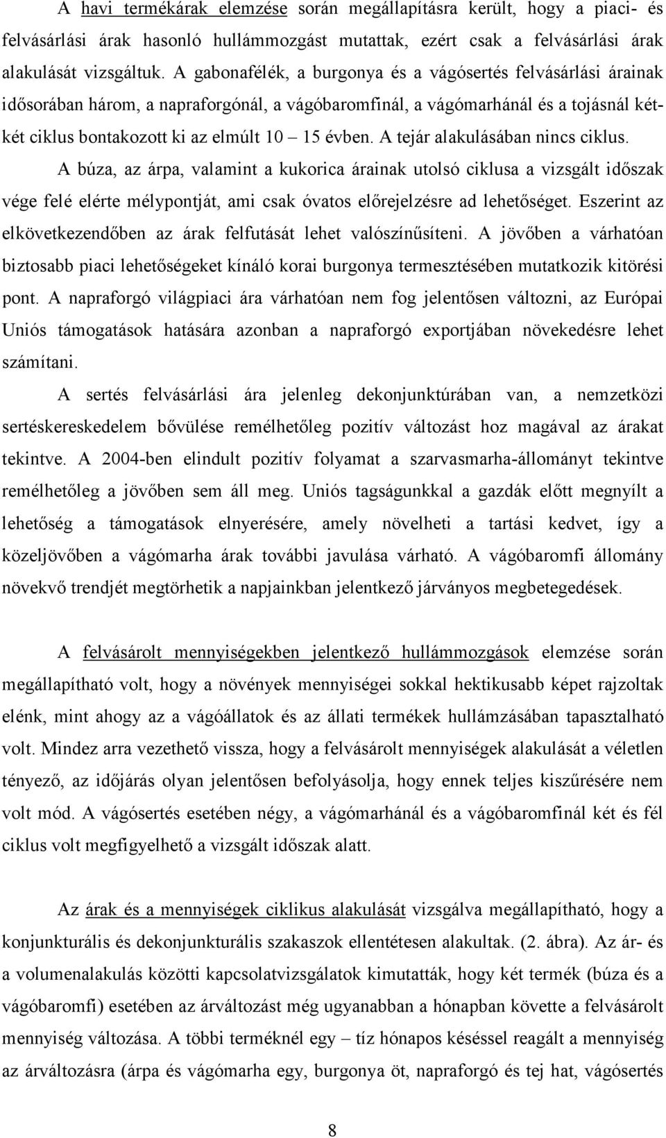 A tejár alakulásában nincs ciklus. A búza, az árpa, valamint a kukorica árainak utolsó ciklusa a vizsgált időszak vége felé elérte mélypontját, ami csak óvatos előrejelzésre ad lehetőséget.