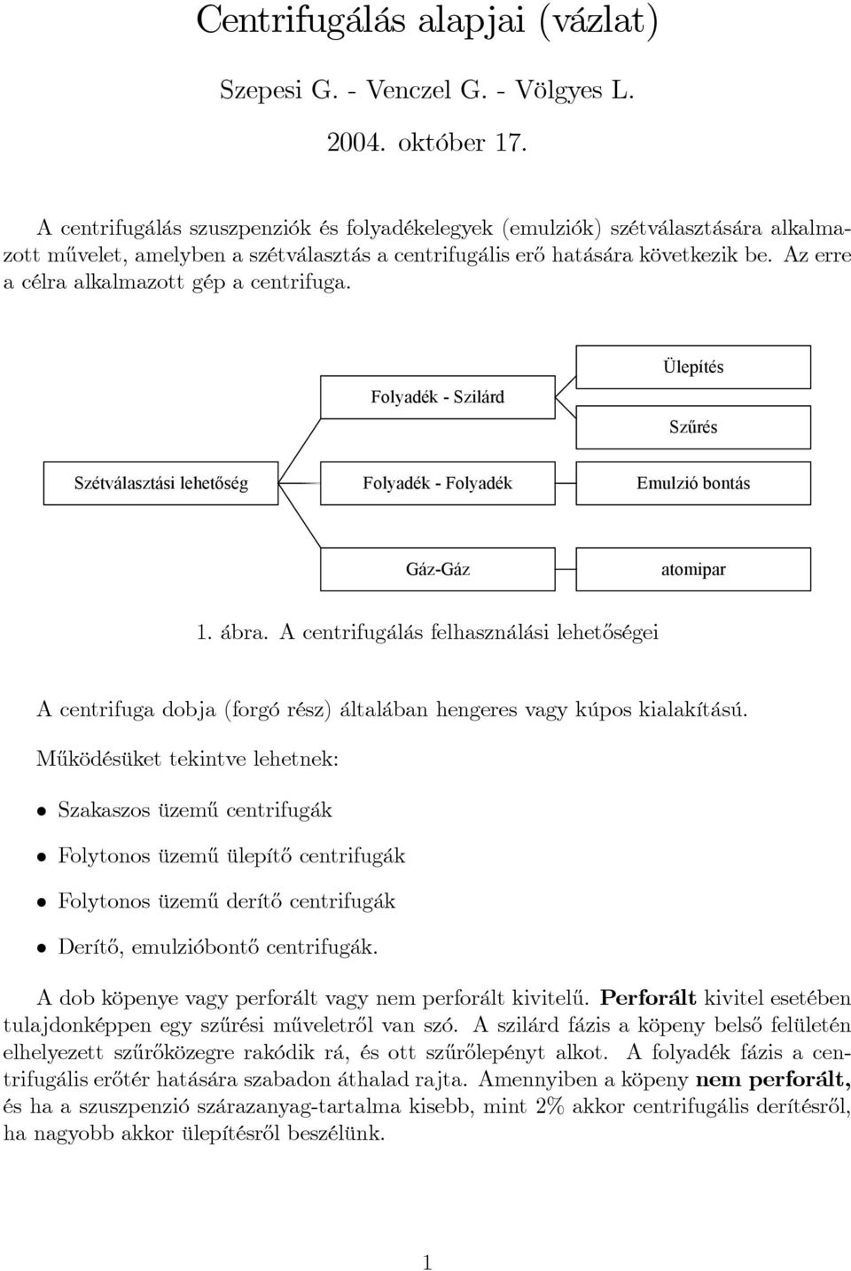 Az erre a célra alkalmazott ép a centrifua. Folyadék - Szilárd Ülepítés Sz rés Szétválasztási lehet sé Folyadék - Folyadék Emulzió bontás Gáz-Gáz atomipar 1. ábra.