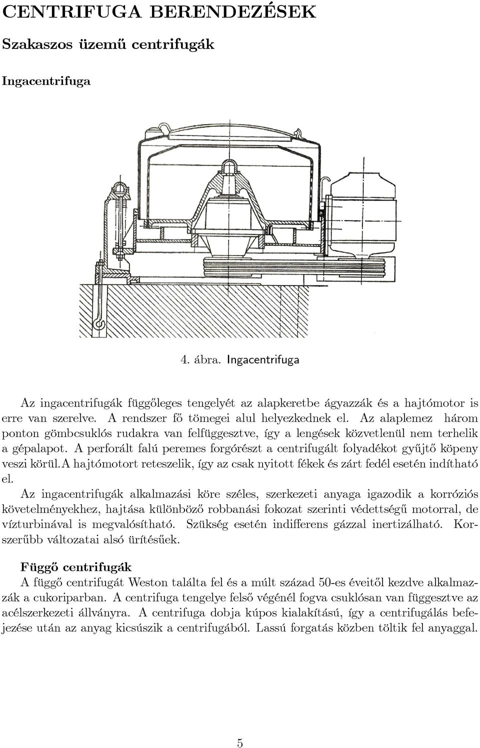 A perforált falú peremes forórészt a centrifuált folyadékot y½ujt½o köpeny veszi körül.a hajtómotort reteszelik, íy az csak nyitott fékek és zárt fedél esetén indítható el.