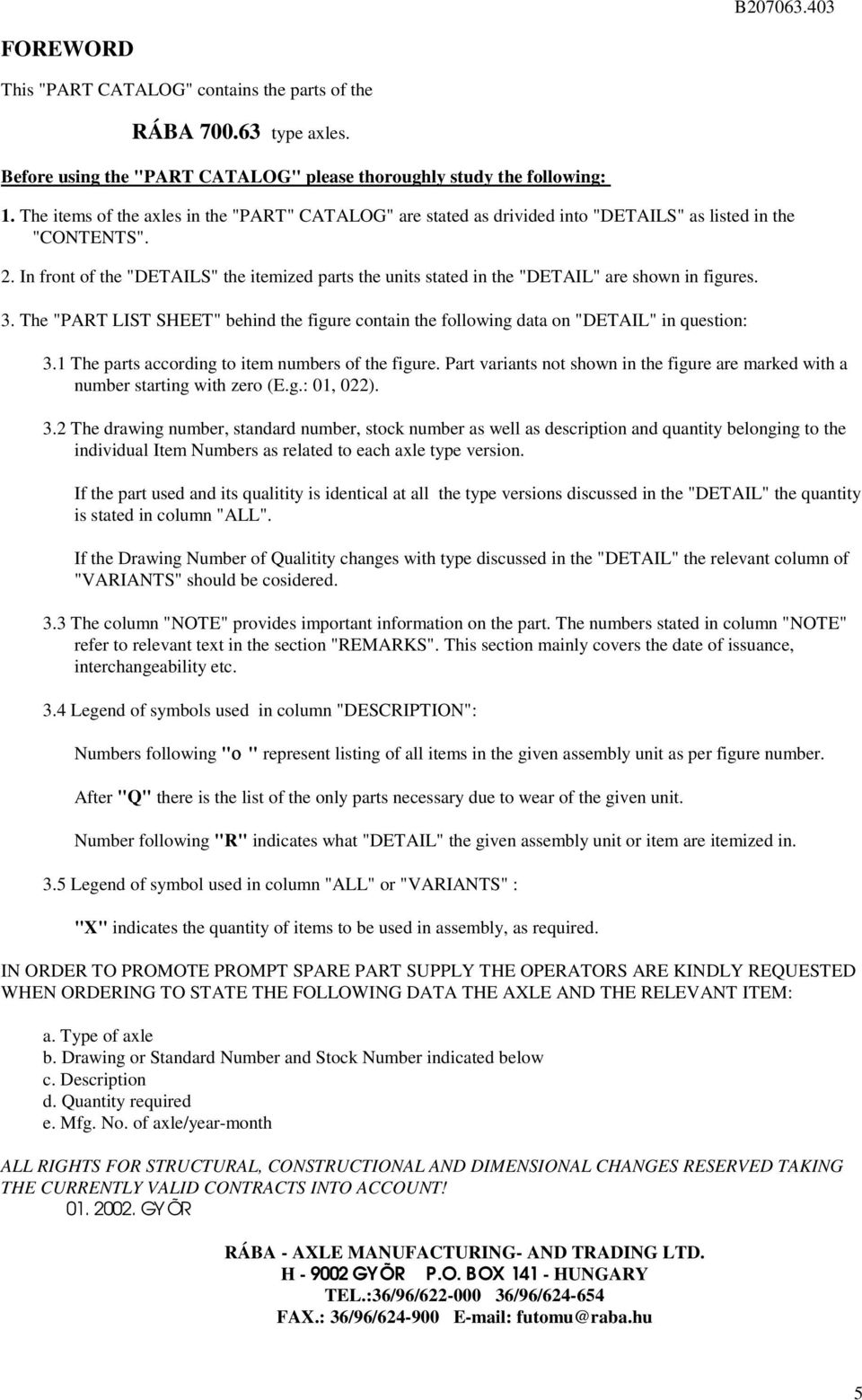 . In front of the "DETAILS" the itemized parts the units stated in the "DETAIL" are shown in figures. 3. The "PART LIST SHEET" behind the figure contain the following data on "DETAIL" in question: 3.