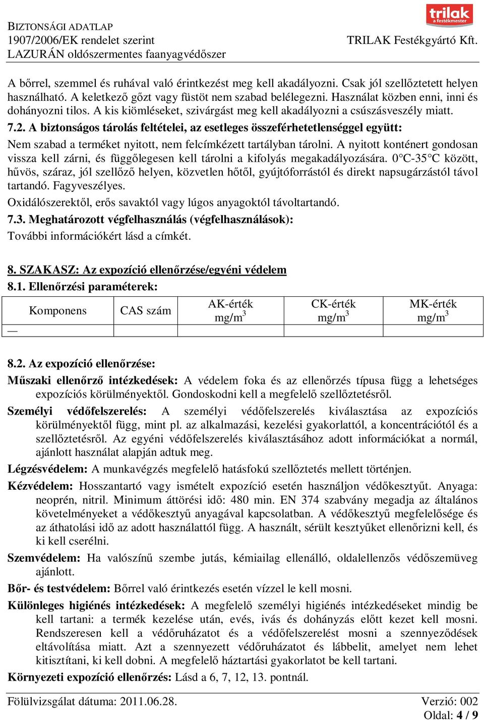 A biztonságos tárolás feltételei, az esetleges összeférhetetlenséggel együtt: Nem szabad a terméket nyitott, nem felcímkézett tartályban tárolni.