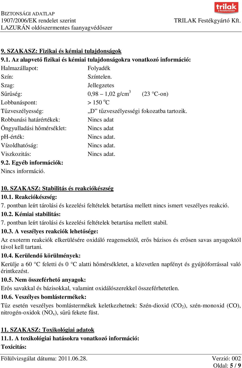 Robbanási határértékek: Nincs adat Öngyulladási hőmérséklet: Nincs adat ph-érték: Nincs adat. Vízoldhatóság: Nincs adat. Viszkozitás: Nincs adat. 9.2. Egyéb információk: Nincs információ. 10.