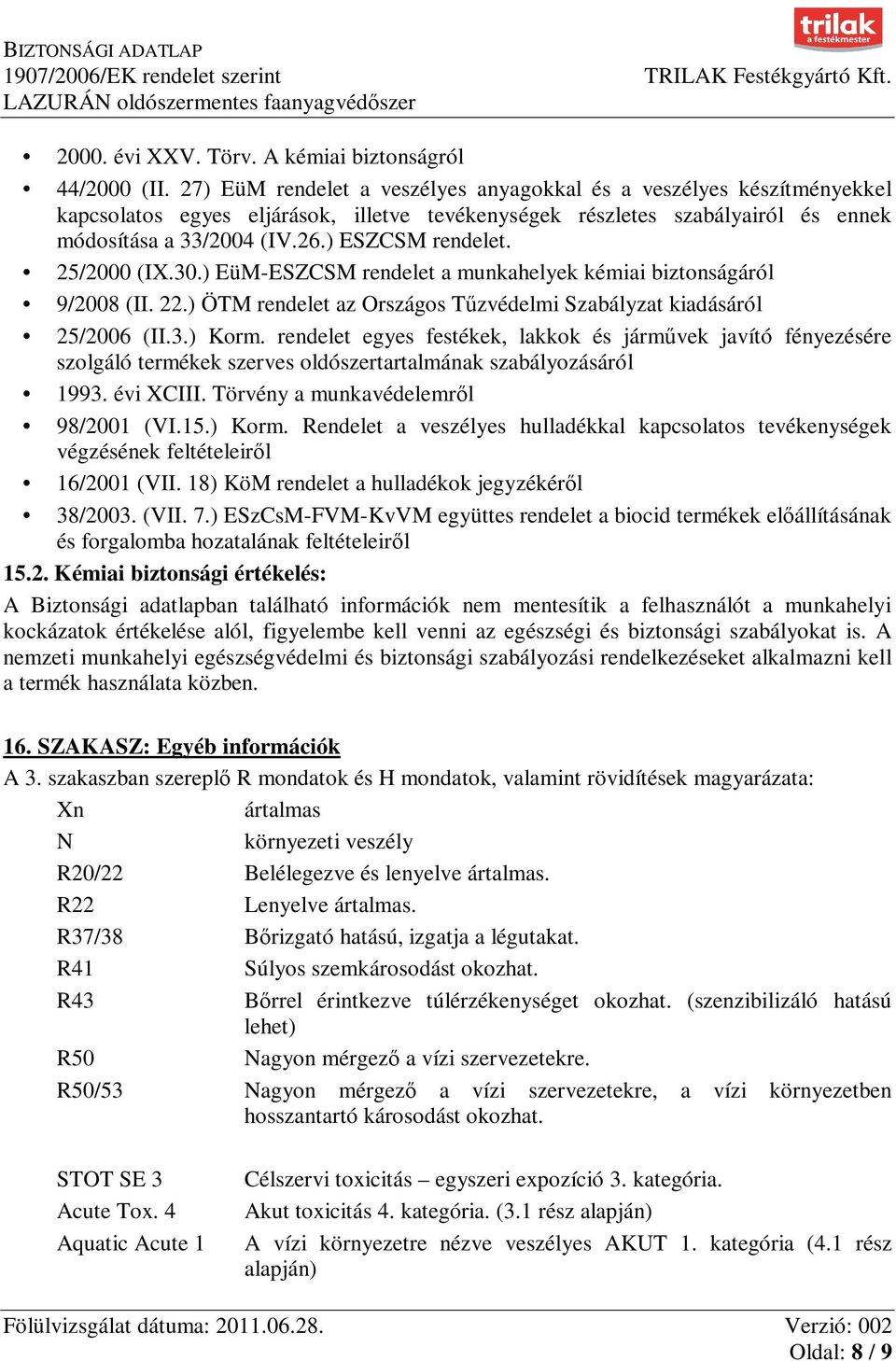 25/2000 (IX.30.) EüM-ESZCSM rendelet a munkahelyek kémiai biztonságáról 9/2008 (II. 22.) ÖTM rendelet az Országos Tűzvédelmi Szabályzat kiadásáról 25/2006 (II.3.) Korm.