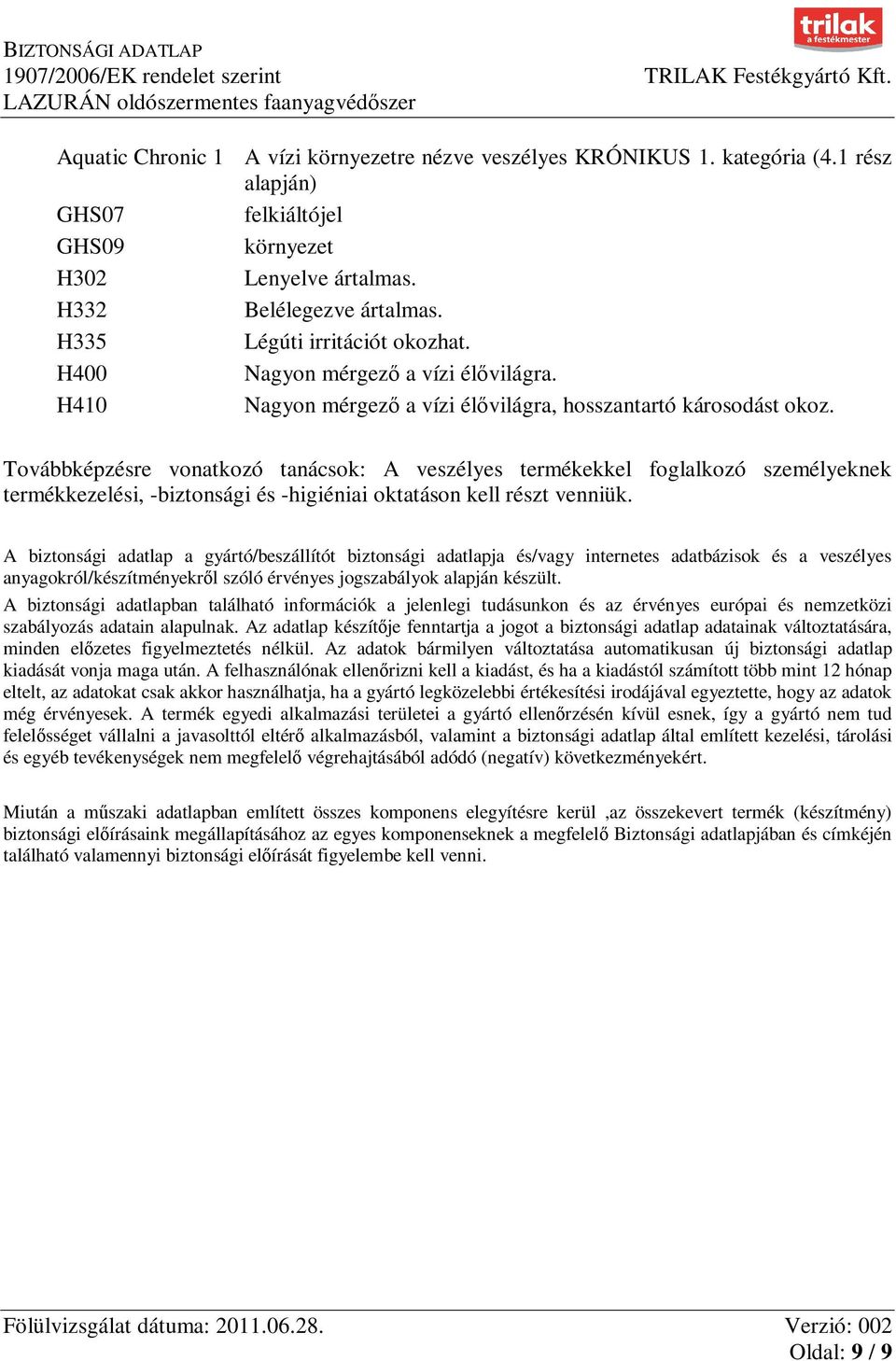 Továbbképzésre vonatkozó tanácsok: A veszélyes termékekkel foglalkozó személyeknek termékkezelési, -biztonsági és -higiéniai oktatáson kell részt venniük.