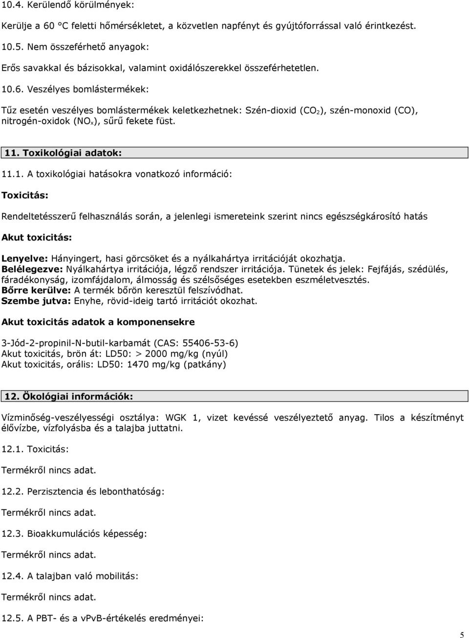 Veszélyes bomlástermékek: Tűz esetén veszélyes bomlástermékek keletkezhetnek: Szén-dioxid (CO 2), szén-monoxid (CO), nitrogén-oxidok (NO x), sűrű fekete füst. 11