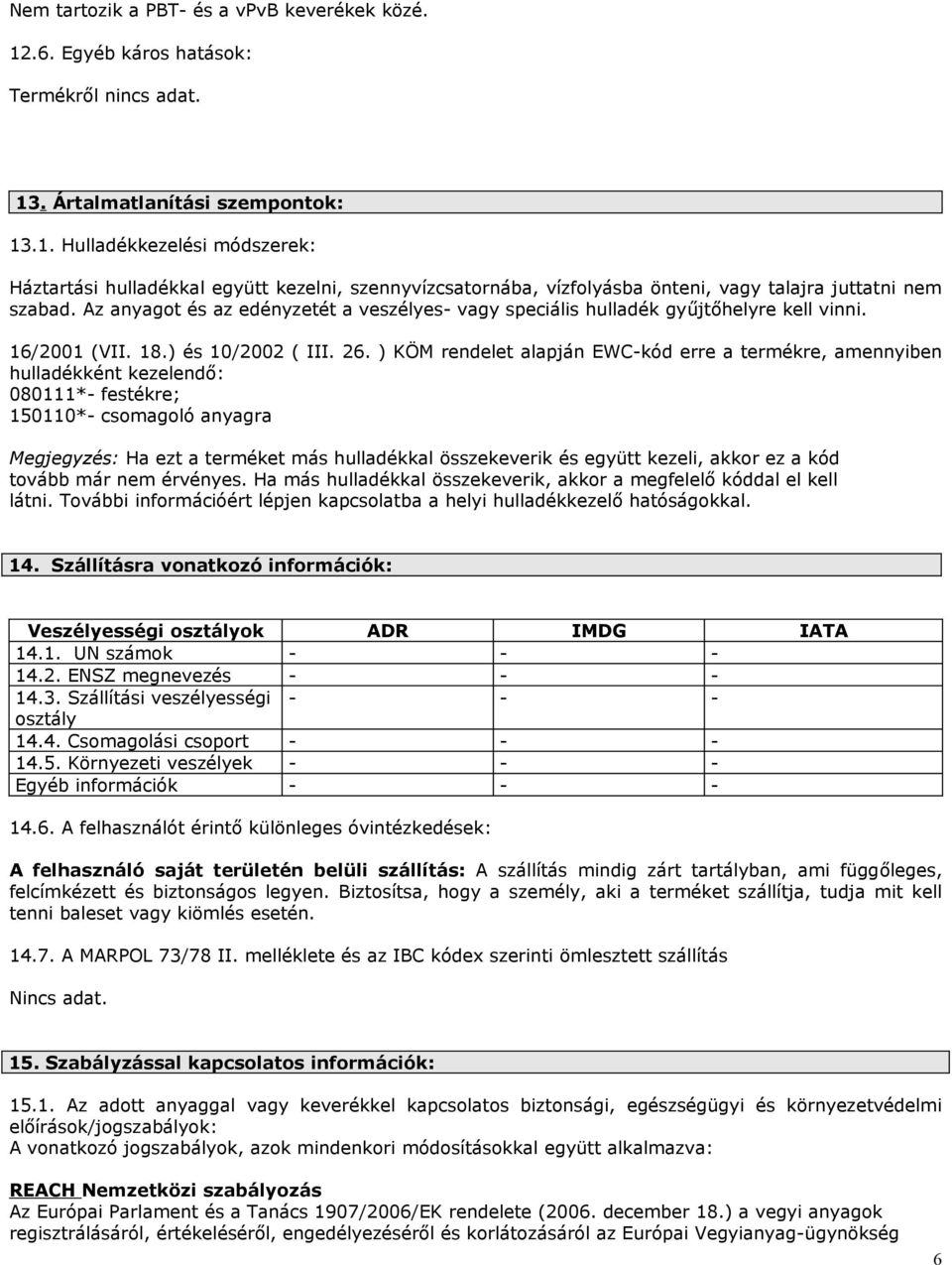 ) KÖM rendelet alapján EWC-kód erre a termékre, amennyiben hulladékként kezelendő: 080111*- festékre; 150110*- csomagoló anyagra Megjegyzés: Ha ezt a terméket más hulladékkal összekeverik és együtt