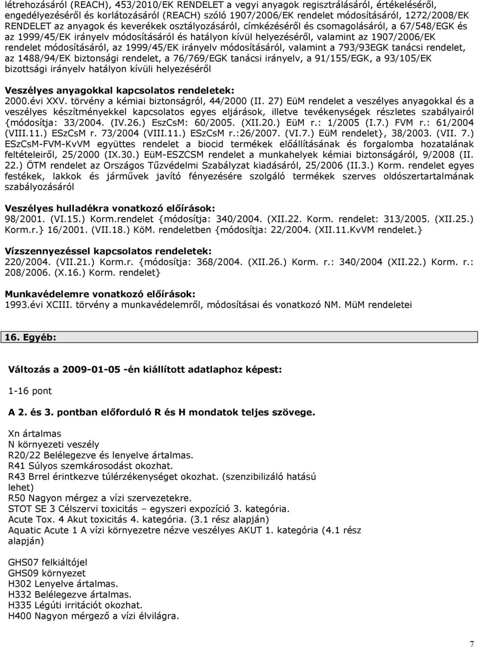 rendelet módosításáról, az 1999/45/EK irányelv módosításáról, valamint a 793/93EGK tanácsi rendelet, az 1488/94/EK biztonsági rendelet, a 76/769/EGK tanácsi irányelv, a 91/155/EGK, a 93/105/EK