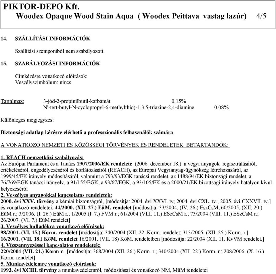 0,08% Különleges megjegyzés: Biztonsági adatlap kérésre elérhető a professzionális felhasználók számára A VONATKOZÓ NEMZETI ÉS KÖZÖSSÉGI TÖRVÉNYEK ÉS RENDELETEK BETARTANDÓK: 1.