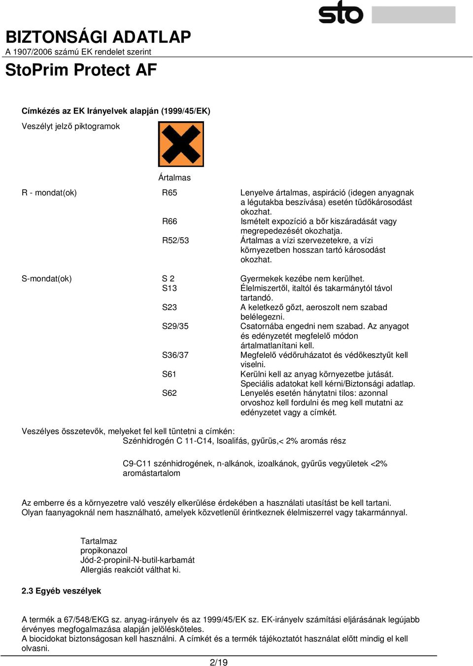 S-mondat(ok) S 2 Gyermekek kezébe nem kerülhet. S13 Élelmiszertıl, italtól és takarmánytól távol tartandó. S23 A keletkezı gızt, aeroszolt nem szabad belélegezni. S29/35 Csatornába engedni nem szabad.