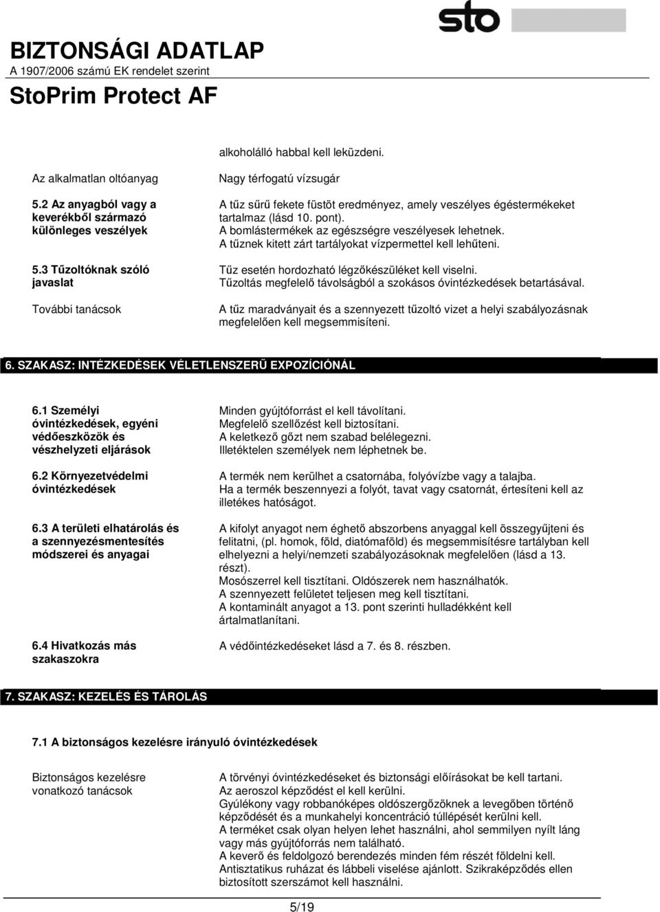 A bomlástermékek az egészségre veszélyesek lehetnek. A tőznek kitett zárt tartályokat vízpermettel kell lehőteni. Tőz esetén hordozható légzıkészüléket kell viselni.