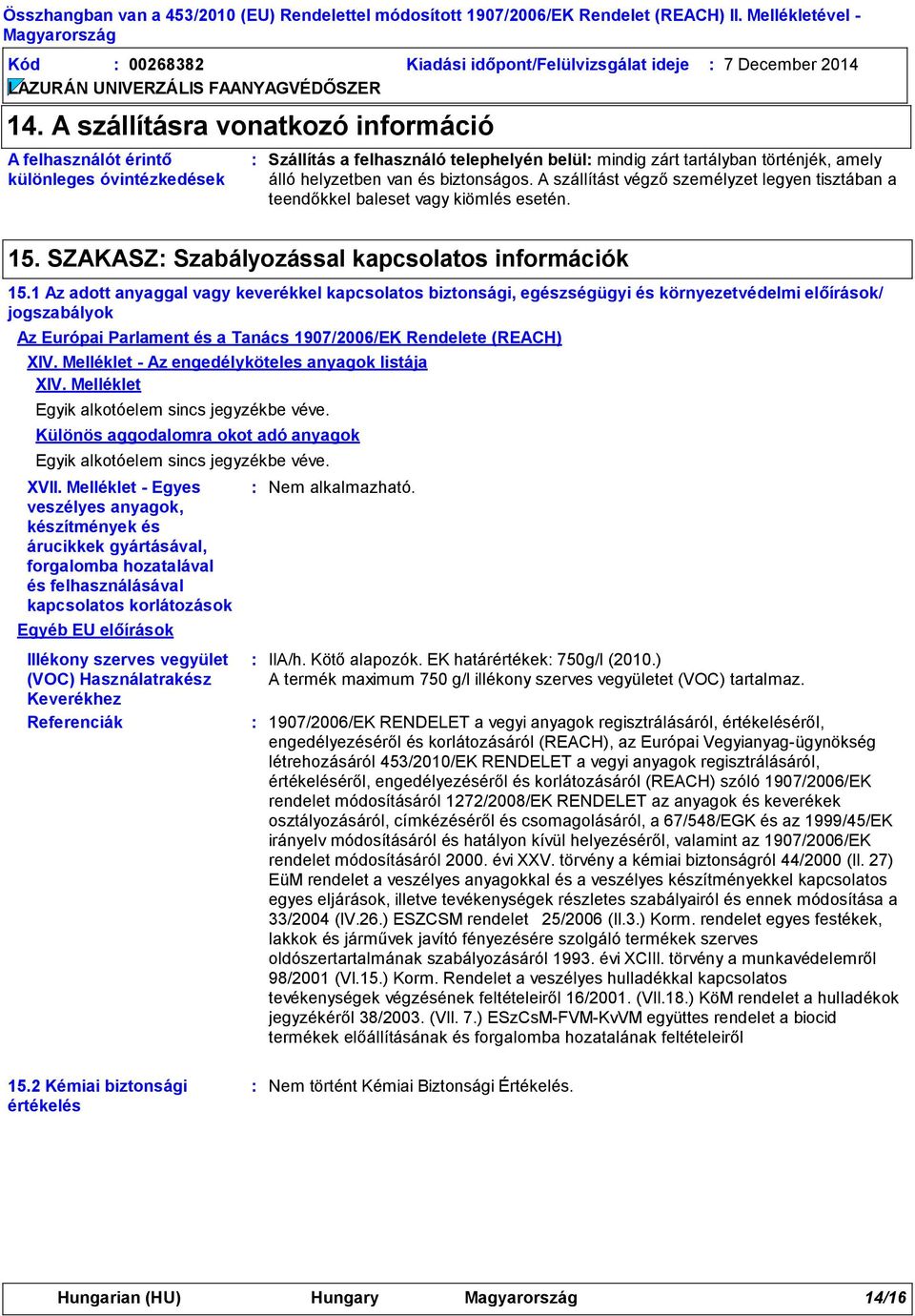 A szállítást végző személyzet legyen tisztában a teendőkkel baleset vagy kiömlés esetén. 15. SZAKASZ Szabályozással kapcsolatos információk 15.